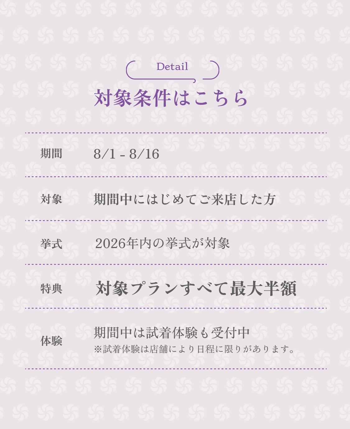 対象条件はこちら｜期間8/1-8/16｜期間中にはじめてご来店した方｜2026年内の挙式が対象｜対象プランすべて最大半額｜期間中は試着体験も受付中
