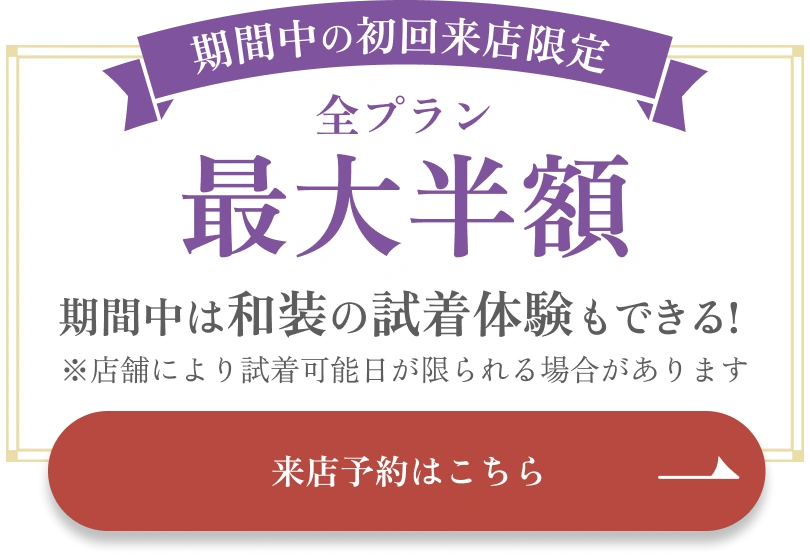 期間中の初回来店限定｜全プラン最大半額｜期間中は和装の試着体験もできる！｜来店予約はこちら