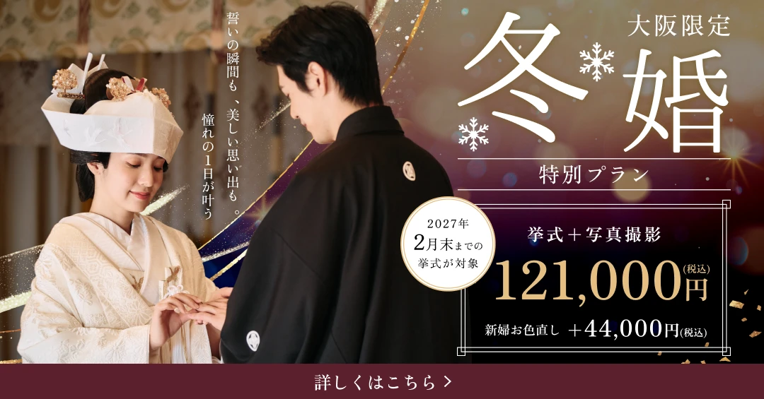 大阪限定 冬婚特別プラン 挙式＋写真撮影121,000円（税込） 新婦お色直し＋44,000円（税込） 2027年2月末までの挙式が対象
